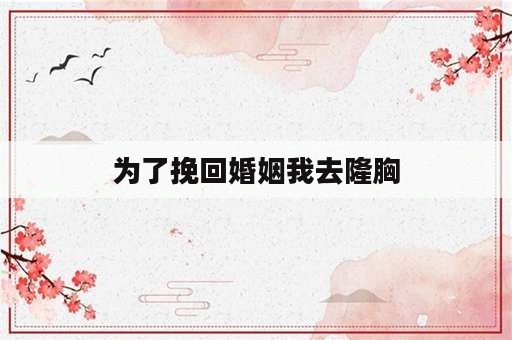 为了挽回婚姻我去隆胸