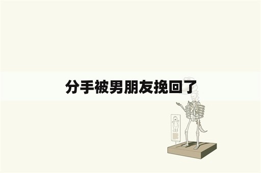 分手被男朋友挽回了