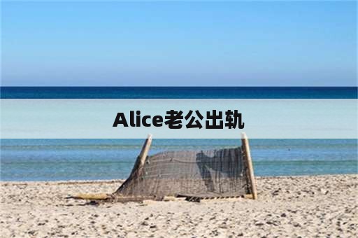 Alice老公出轨