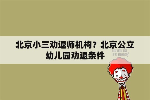 北京小三劝退师机构？北京公立幼儿园劝退条件