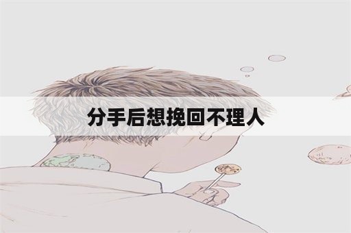 分手后想挽回不理人