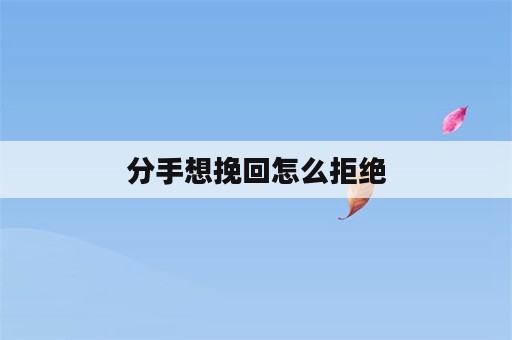 分手想挽回怎么拒绝