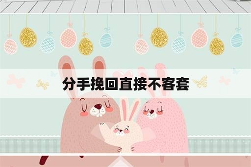 分手挽回直接不客套