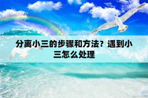 分离小三的步骤和方法？遇到小三怎么处理