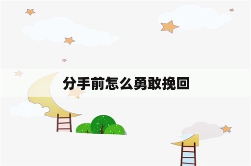 分手前怎么勇敢挽回