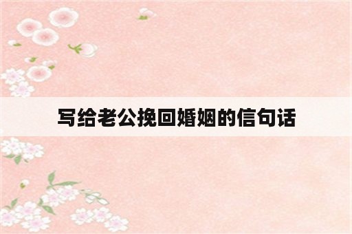 写给老公挽回婚姻的信句话