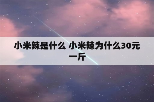 小米辣是什么 小米辣为什么30元一斤