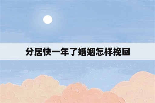 分居快一年了婚姻怎样挽回