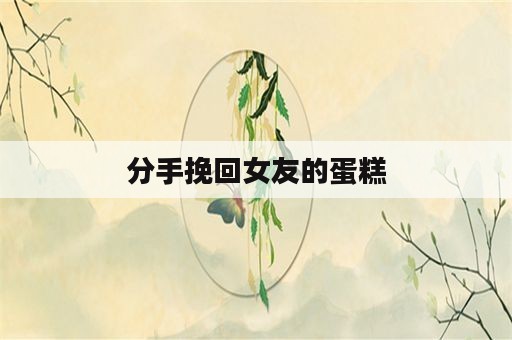 分手挽回女友的蛋糕