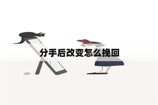 分手后改变怎么挽回