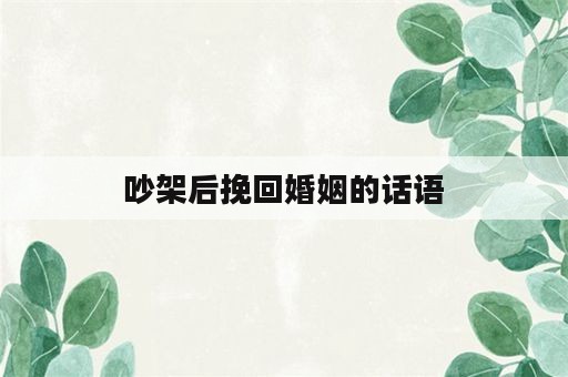 吵架后挽回婚姻的话语