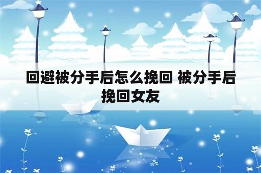 回避被分手后怎么挽回 被分手后挽回女友