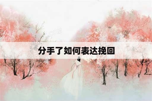 分手了如何表达挽回