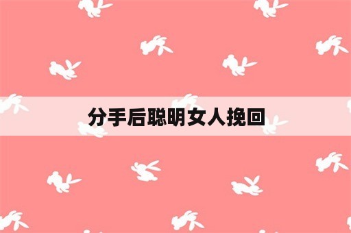 分手后聪明女人挽回