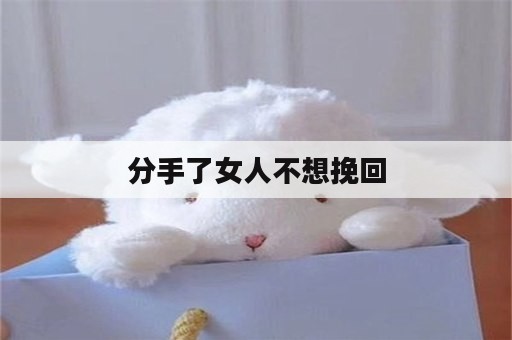 分手了女人不想挽回