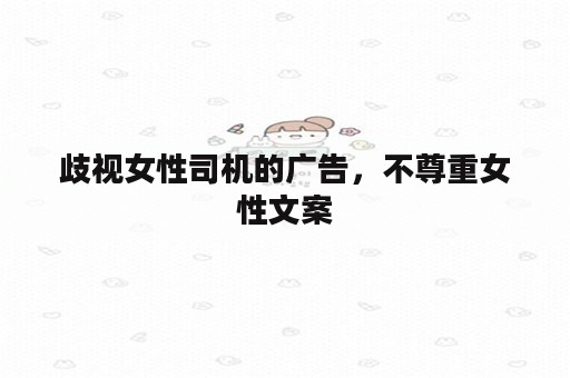 歧视女性司机的广告，不尊重女性文案