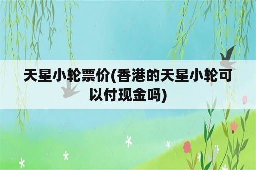 天星小轮票价(香港的天星小轮可以付现金吗)