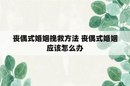 丧偶式婚姻挽救方法 丧偶式婚姻应该怎么办