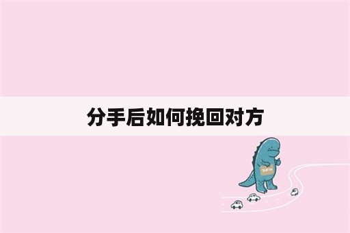 分手后如何挽回对方