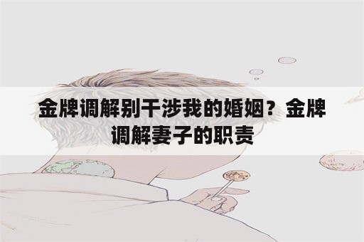 金牌调解别干涉我的婚姻？金牌调解妻子的职责