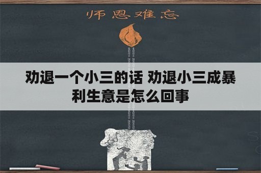 劝退一个小三的话 劝退小三成暴利生意是怎么回事