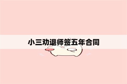 小三劝退师签五年合同