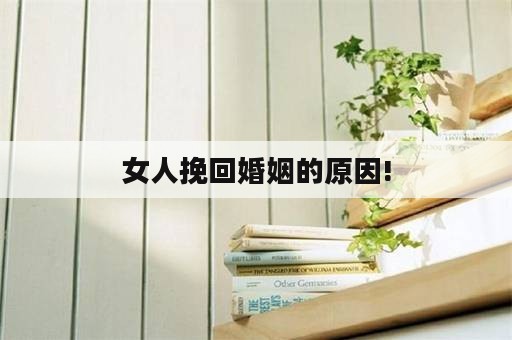 女人挽回婚姻的原因!