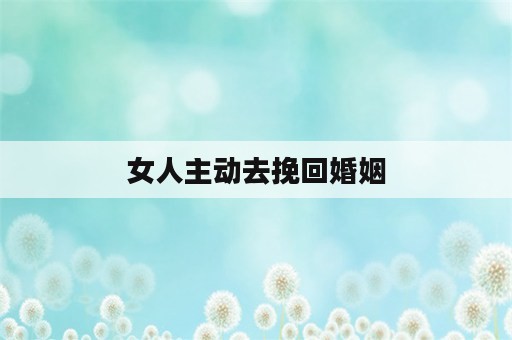 女人主动去挽回婚姻