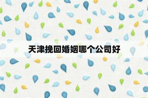 天津挽回婚姻哪个公司好