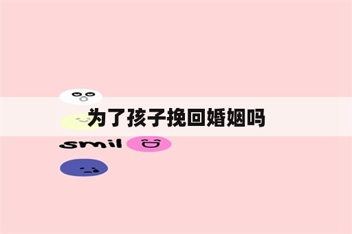 为了孩子挽回婚姻吗