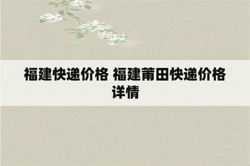 福建快递价格 福建莆田快递价格详情