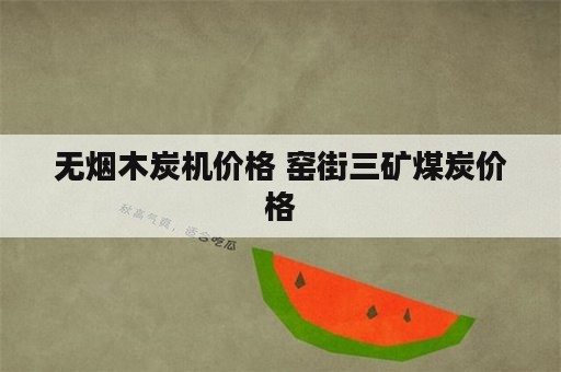 无烟木炭机价格 窑街三矿煤炭价格