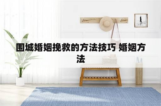 围城婚姻挽救的方法技巧 婚姻方法