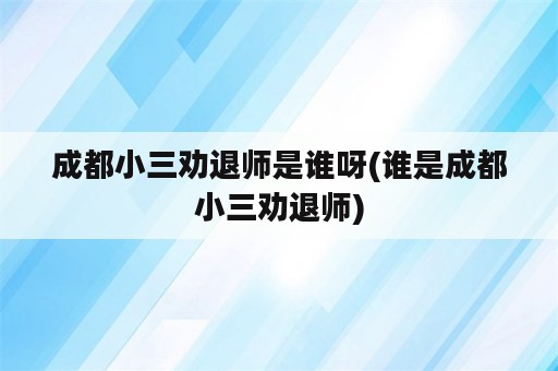 成都小三劝退师是谁呀(谁是成都小三劝退师)