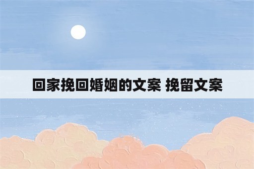 回家挽回婚姻的文案 挽留文案