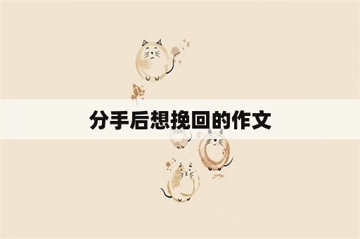 分手后想挽回的作文