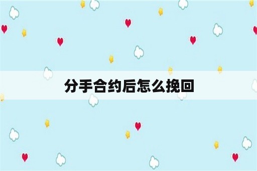 分手合约后怎么挽回