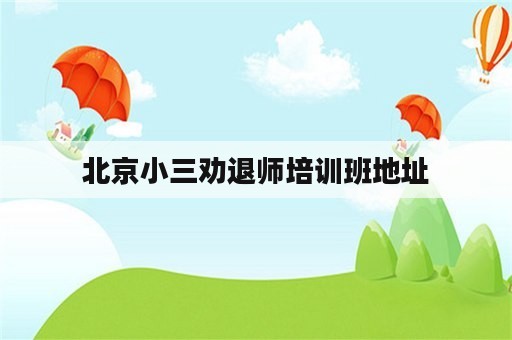 北京小三劝退师培训班地址