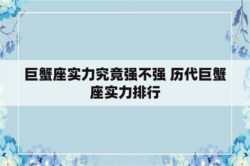 巨蟹座实力究竟强不强 历代巨蟹座实力排行