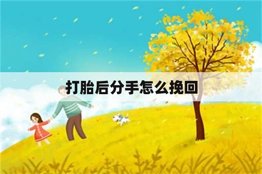 打胎后分手怎么挽回