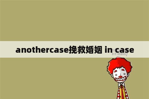 anothercase挽救婚姻 in case