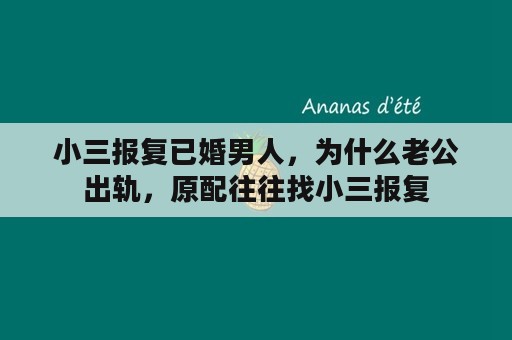 小三报复已婚男人，为什么老公出轨，原配往往找小三报复