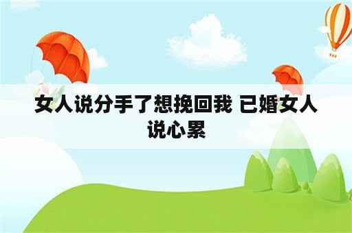 女人说分手了想挽回我 已婚女人说心累