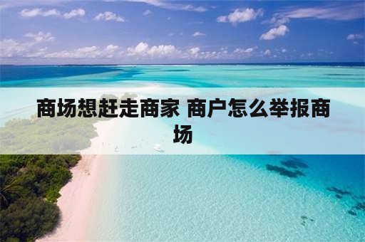 商场想赶走商家 商户怎么举报商场