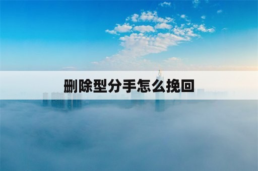 删除型分手怎么挽回