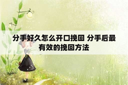 分手好久怎么开口挽回 分手后最有效的挽回方法