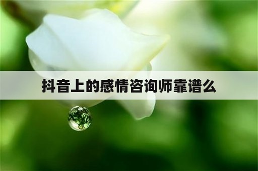 抖音上的感情咨询师靠谱么