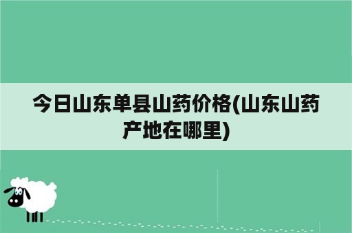 今日山东单县山药价格(山东山药产地在哪里)