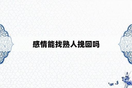 感情能找熟人挽回吗