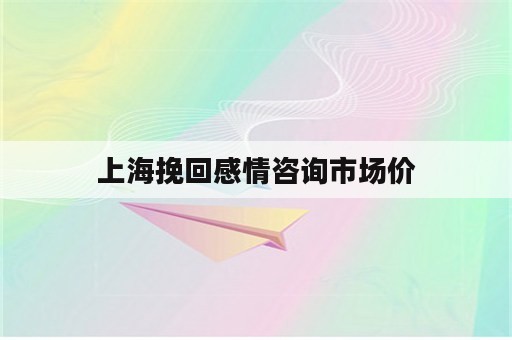 上海挽回感情咨询市场价